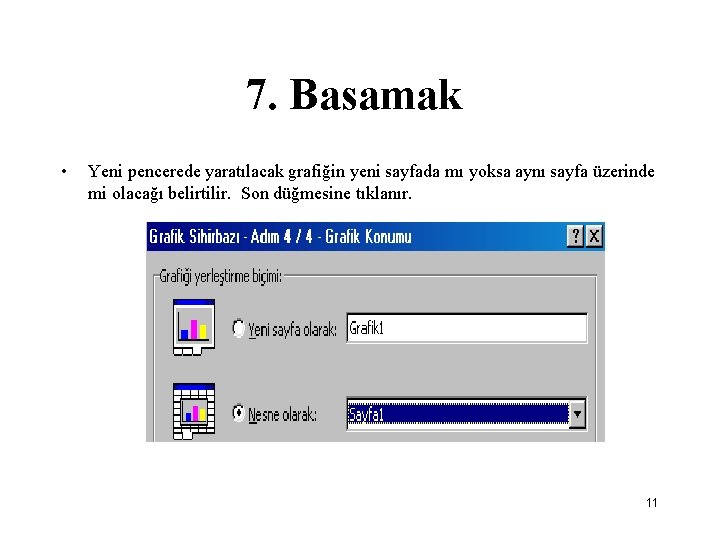 7. Basamak • Yeni pencerede yaratılacak grafiğin yeni sayfada mı yoksa aynı sayfa üzerinde
