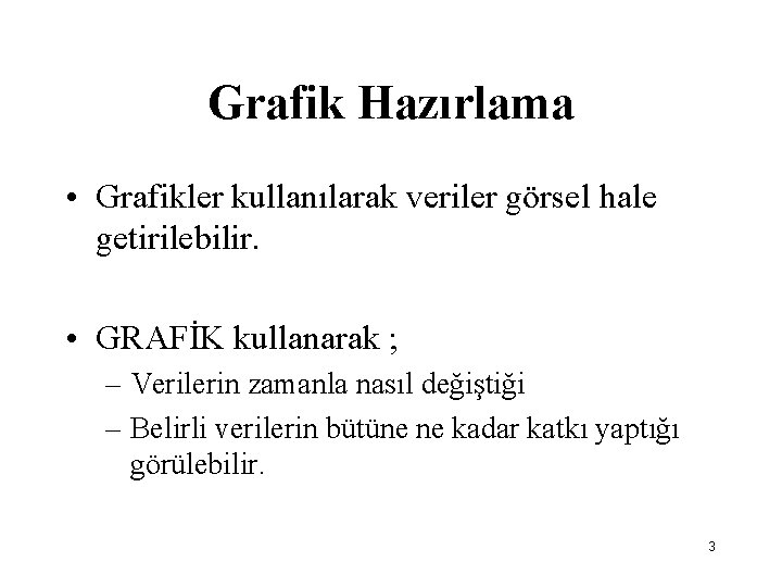 Grafik Hazırlama • Grafikler kullanılarak veriler görsel hale getirilebilir. • GRAFİK kullanarak ; –