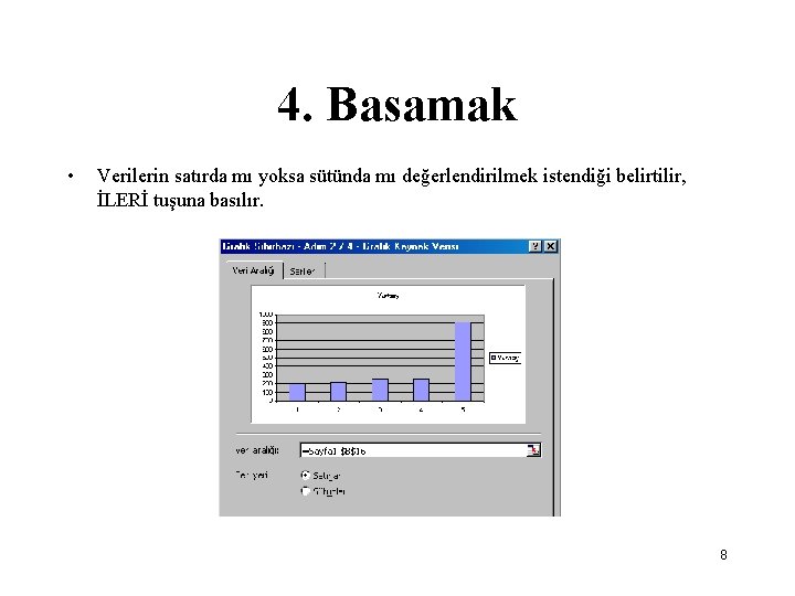 4. Basamak • Verilerin satırda mı yoksa sütünda mı değerlendirilmek istendiği belirtilir, İLERİ tuşuna