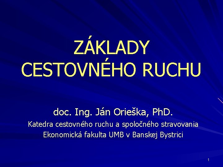 ZÁKLADY CESTOVNÉHO RUCHU doc. Ing. Ján Orieška, Ph. D. Katedra cestovného ruchu a spoločného