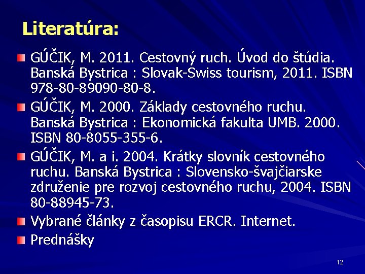 Literatúra: GÚČIK, M. 2011. Cestovný ruch. Úvod do štúdia. Banská Bystrica : Slovak-Swiss tourism,