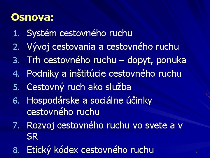 Osnova: 1. Systém cestovného ruchu 2. Vývoj cestovania a cestovného ruchu 3. Trh cestovného