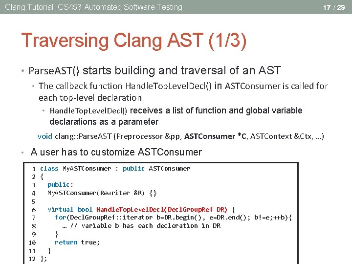 Clang Tutorial, CS 453 Automated Software Testing 17 / 29 Traversing Clang AST (1/3) Clang Tutorial, CS 453 Automated Software Testing 17 / 29 Traversing Clang AST (1/3)