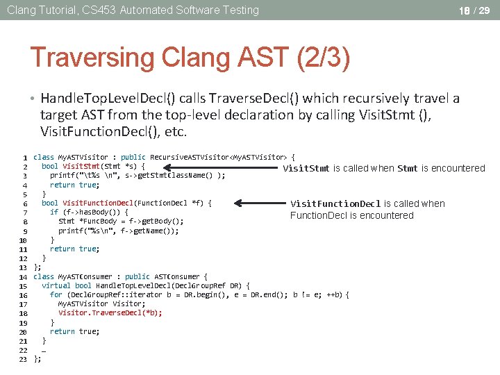 Clang Tutorial, CS 453 Automated Software Testing 18 / 29 Traversing Clang AST (2/3) Clang Tutorial, CS 453 Automated Software Testing 18 / 29 Traversing Clang AST (2/3)