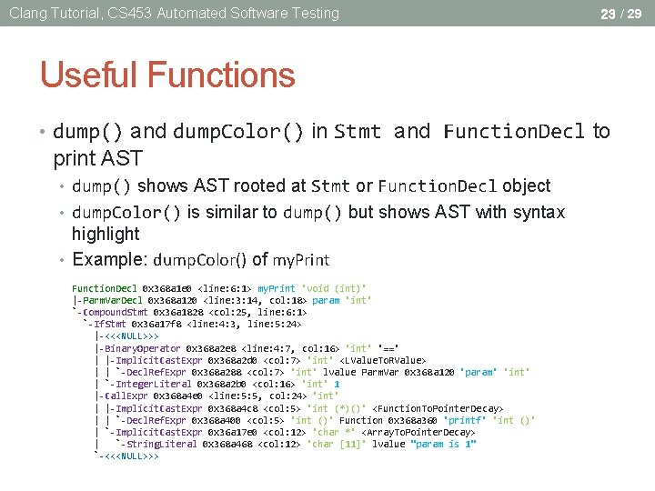 Clang Tutorial, CS 453 Automated Software Testing 23 / 29 Useful Functions • dump() Clang Tutorial, CS 453 Automated Software Testing 23 / 29 Useful Functions • dump()
