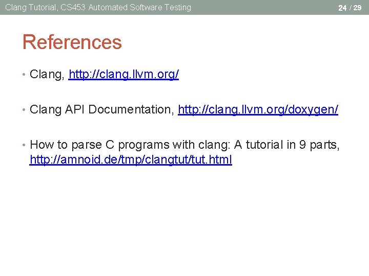 Clang Tutorial, CS 453 Automated Software Testing 24 / 29 References • Clang, http: Clang Tutorial, CS 453 Automated Software Testing 24 / 29 References • Clang, http: