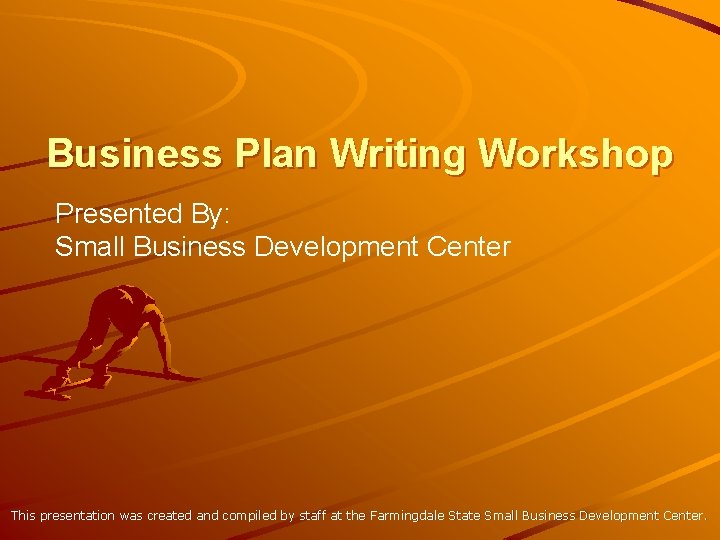 Business Plan Writing Workshop Presented By: Small Business Development Center This presentation was created