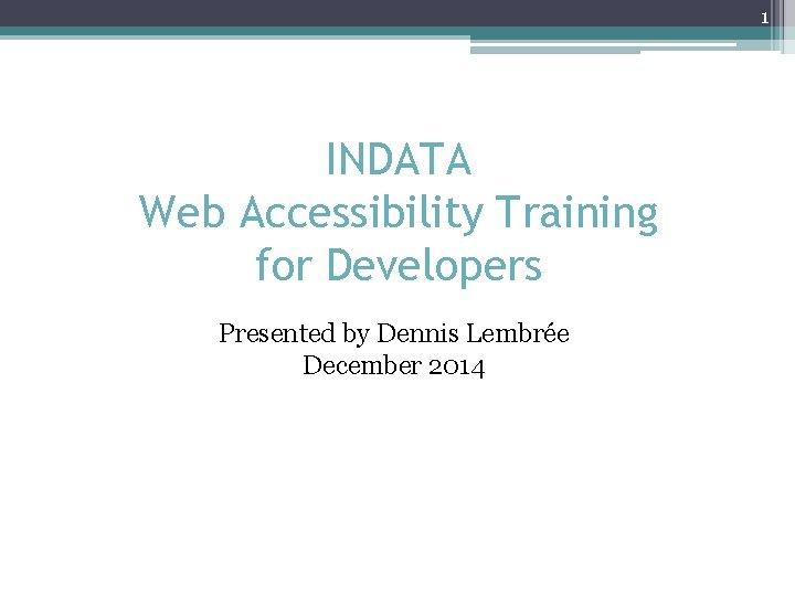 1 INDATA Web Accessibility Training for Developers Presented by Dennis Lembrée December 2014 