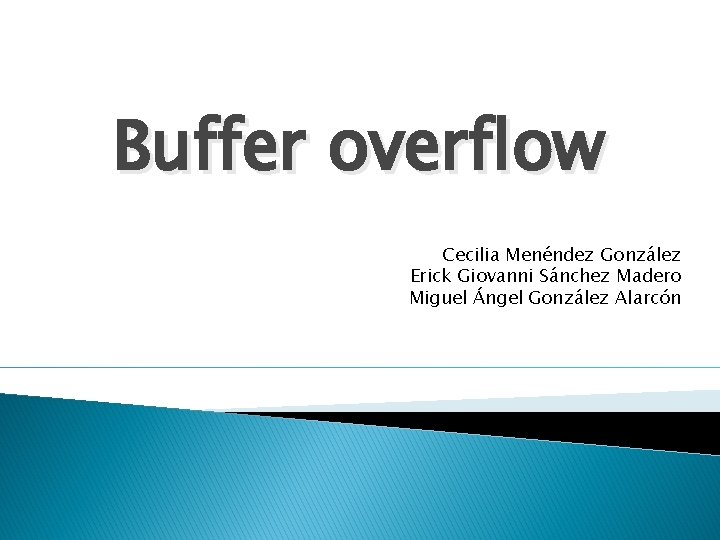 Buffer overflow Cecilia Menéndez González Erick Giovanni Sánchez Madero Miguel Ángel González Alarcón 