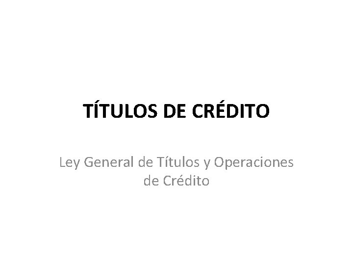 TÍTULOS DE CRÉDITO Ley General de Títulos y Operaciones de Crédito 