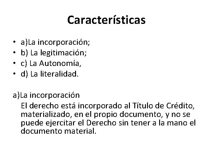 Características • • a)La incorporación; b) La legitimación; c) La Autonomía, d) La literalidad.