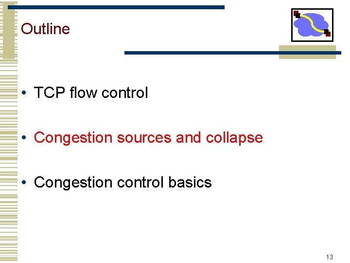 Outline • TCP flow control • Congestion sources and collapse • Congestion control basics