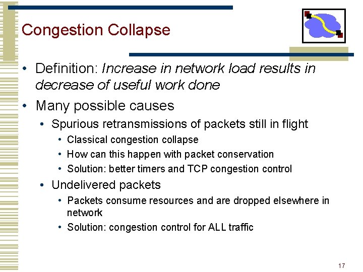 Congestion Collapse • Definition: Increase in network load results in decrease of useful work