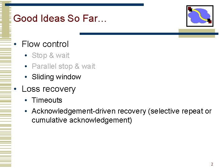Good Ideas So Far… • Flow control • Stop & wait • Parallel stop