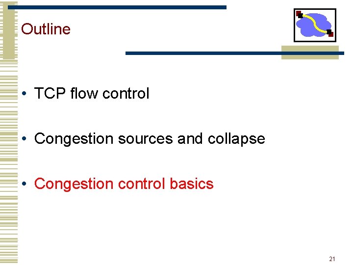Outline • TCP flow control • Congestion sources and collapse • Congestion control basics