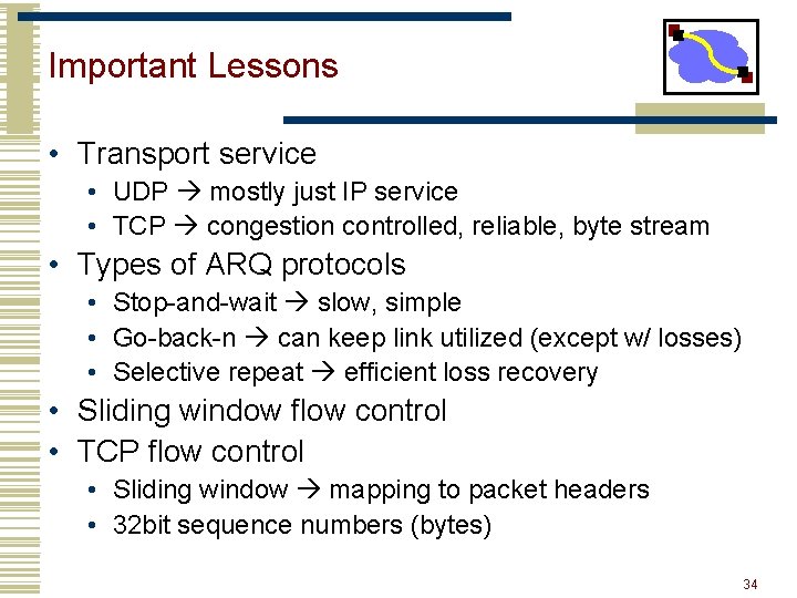 Important Lessons • Transport service • UDP mostly just IP service • TCP congestion