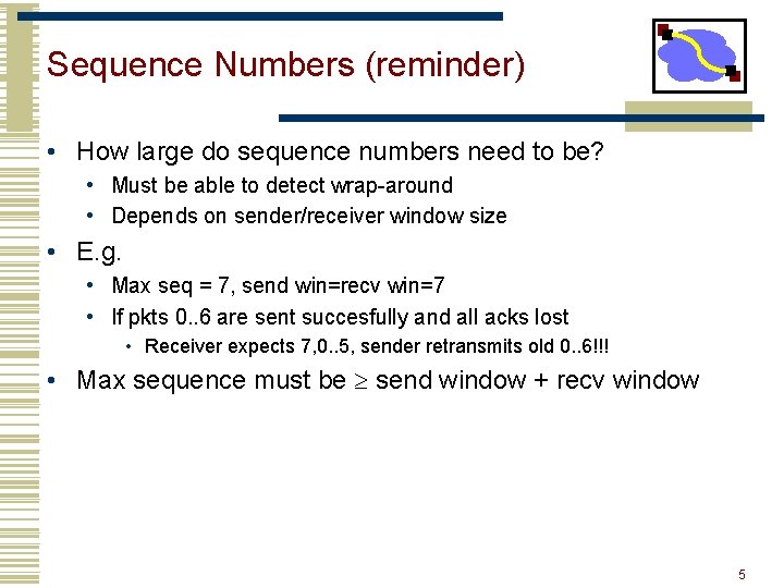 Sequence Numbers (reminder) • How large do sequence numbers need to be? • Must