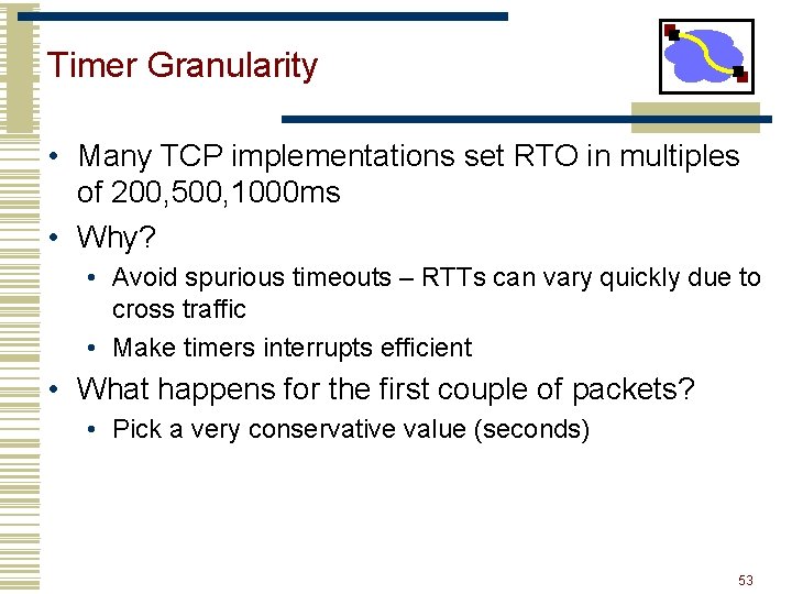 Timer Granularity • Many TCP implementations set RTO in multiples of 200, 500, 1000
