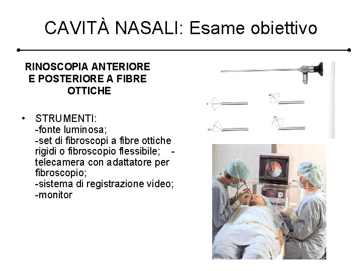 CAVITÀ NASALI: Esame obiettivo RINOSCOPIA ANTERIORE E POSTERIORE A FIBRE OTTICHE • STRUMENTI: -fonte