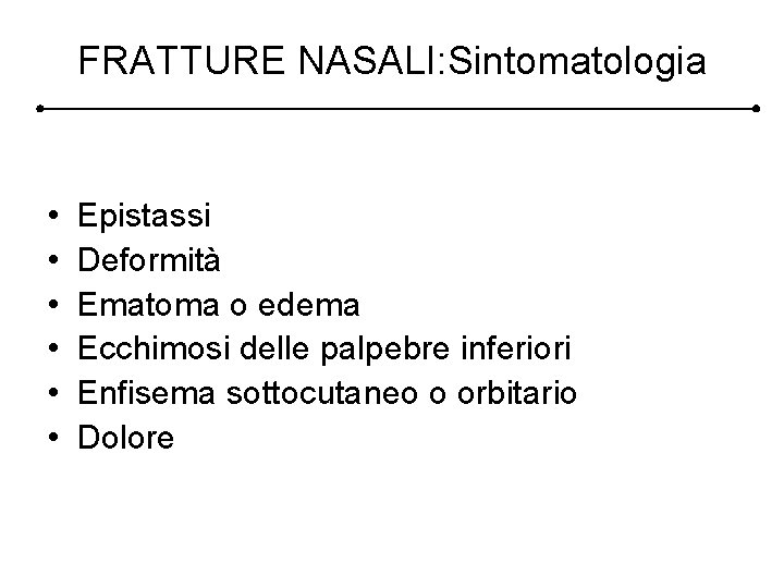 FRATTURE NASALI: Sintomatologia • • • Epistassi Deformità Ematoma o edema Ecchimosi delle palpebre