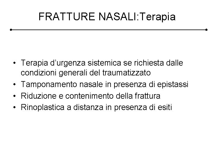 FRATTURE NASALI: Terapia • Terapia d’urgenza sistemica se richiesta dalle condizioni generali del traumatizzato