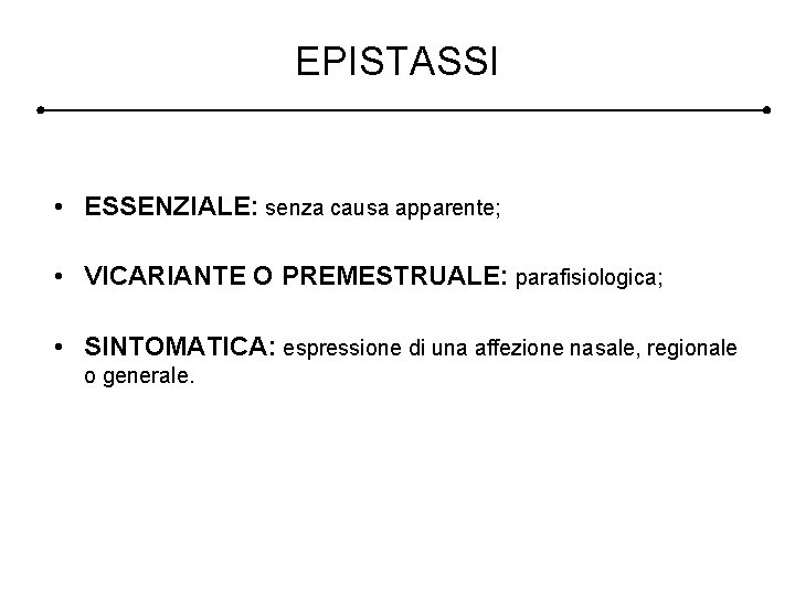 EPISTASSI • ESSENZIALE: senza causa apparente; • VICARIANTE O PREMESTRUALE: parafisiologica; • SINTOMATICA: espressione