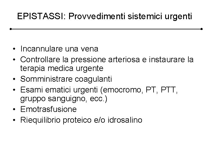 EPISTASSI: Provvedimenti sistemici urgenti • Incannulare una vena • Controllare la pressione arteriosa e