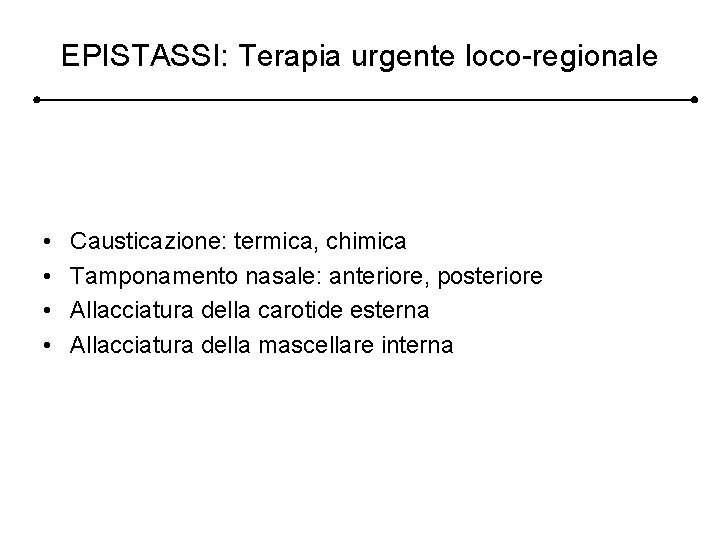 EPISTASSI: Terapia urgente loco-regionale • • Causticazione: termica, chimica Tamponamento nasale: anteriore, posteriore Allacciatura