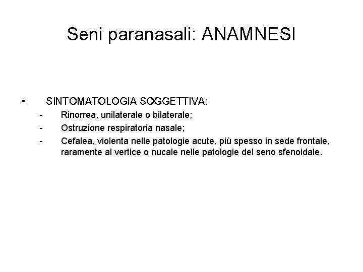 Seni paranasali: ANAMNESI • SINTOMATOLOGIA SOGGETTIVA: - Rinorrea, unilaterale o bilaterale; Ostruzione respiratoria nasale;