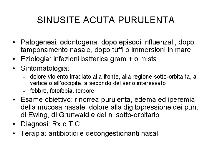 SINUSITE ACUTA PURULENTA • Patogenesi: odontogena, dopo episodi influenzali, dopo tamponamento nasale, dopo tuffi