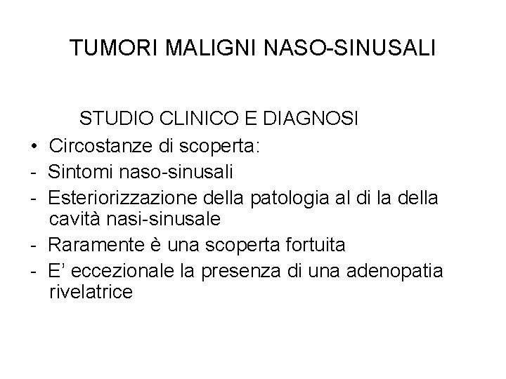 TUMORI MALIGNI NASO-SINUSALI • - STUDIO CLINICO E DIAGNOSI Circostanze di scoperta: Sintomi naso-sinusali