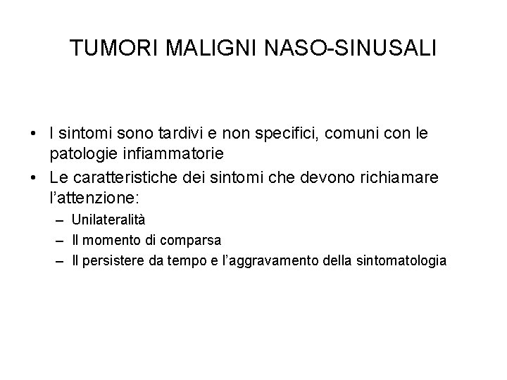 TUMORI MALIGNI NASO-SINUSALI • I sintomi sono tardivi e non specifici, comuni con le