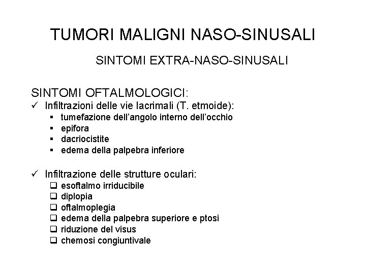 TUMORI MALIGNI NASO-SINUSALI SINTOMI EXTRA-NASO-SINUSALI SINTOMI OFTALMOLOGICI: ü Infiltrazioni delle vie lacrimali (T. etmoide):