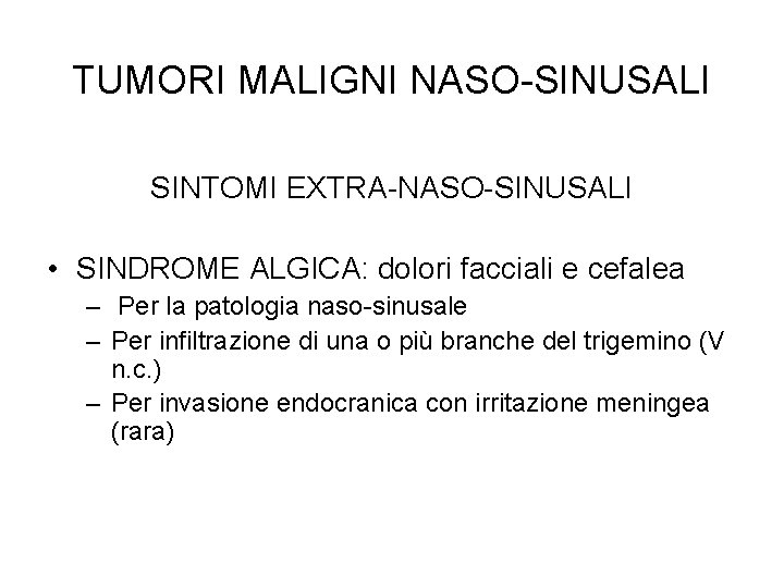 TUMORI MALIGNI NASO-SINUSALI SINTOMI EXTRA-NASO-SINUSALI • SINDROME ALGICA: dolori facciali e cefalea – Per