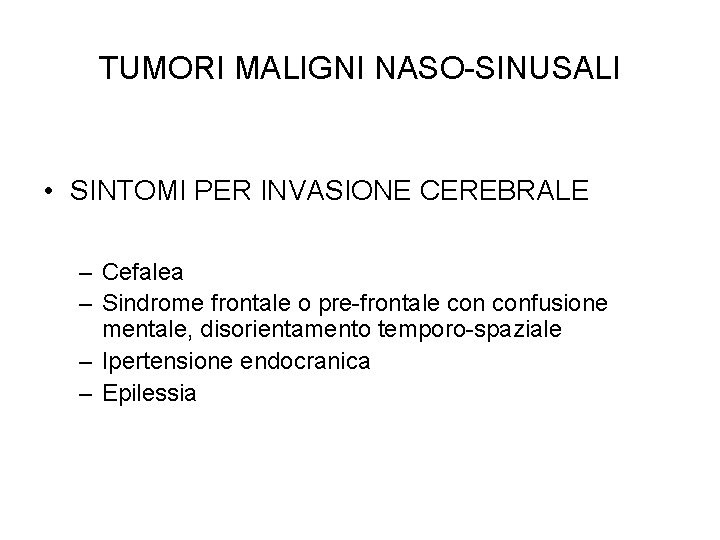 TUMORI MALIGNI NASO-SINUSALI • SINTOMI PER INVASIONE CEREBRALE – Cefalea – Sindrome frontale o