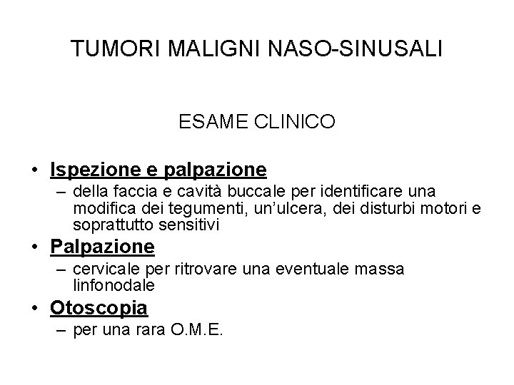 TUMORI MALIGNI NASO-SINUSALI ESAME CLINICO • Ispezione e palpazione – della faccia e cavità