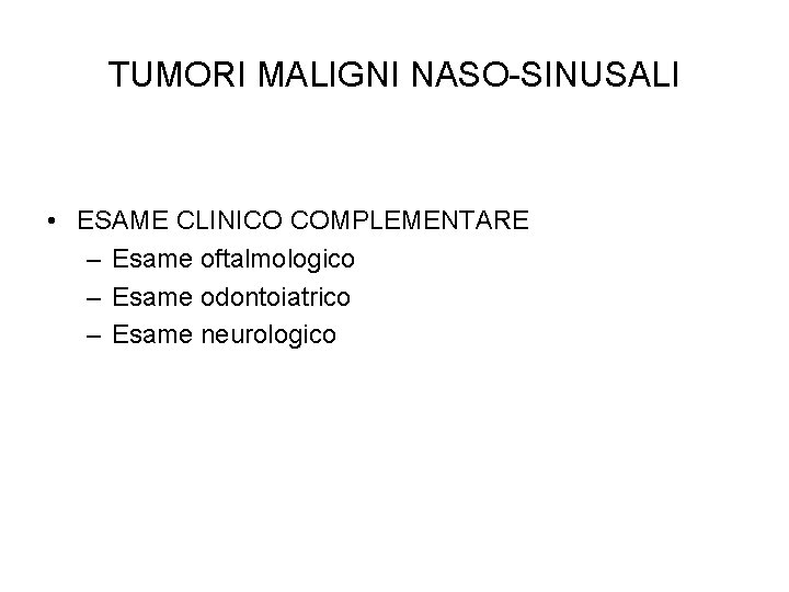 TUMORI MALIGNI NASO-SINUSALI • ESAME CLINICO COMPLEMENTARE – Esame oftalmologico – Esame odontoiatrico –