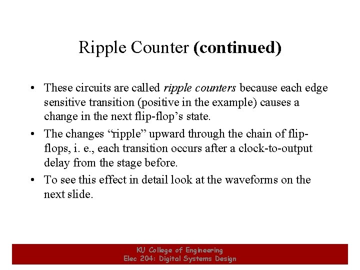 Ripple Counter (continued) • These circuits are called ripple counters because each edge sensitive