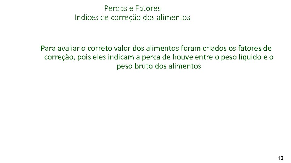 Perdas e Fatores Indices de correção dos alimentos Para avaliar o correto valor dos