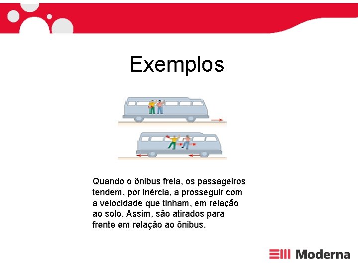 Exemplos Quando o ônibus freia, os passageiros tendem, por inércia, a prosseguir com a