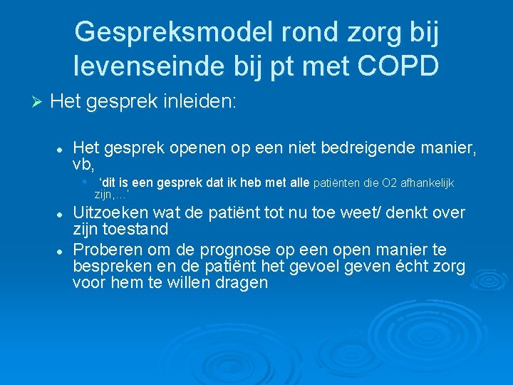 Gespreksmodel rond zorg bij levenseinde bij pt met COPD Ø Het gesprek inleiden: l