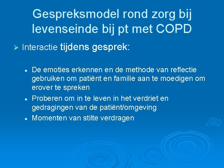 Gespreksmodel rond zorg bij levenseinde bij pt met COPD Ø Interactie tijdens gesprek: l