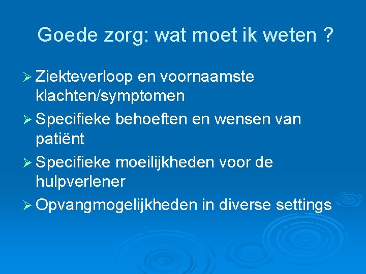 Goede zorg: wat moet ik weten ? Ø Ziekteverloop en voornaamste klachten/symptomen Ø Specifieke