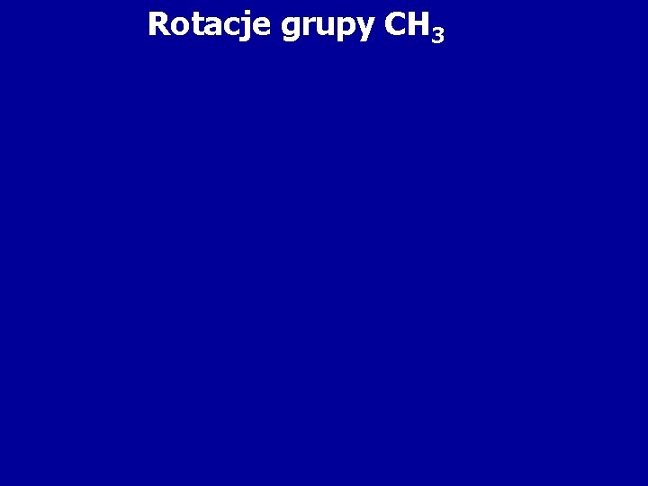 Rotacje grupy CH 3 