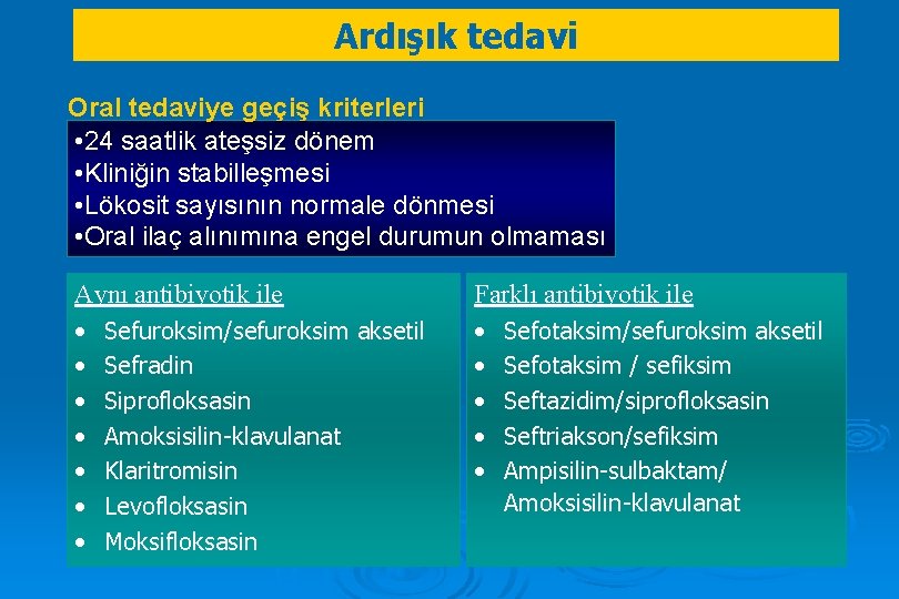 Ardışık tedavi Oral tedaviye geçiş kriterleri • 24 saatlik ateşsiz dönem • Kliniğin stabilleşmesi