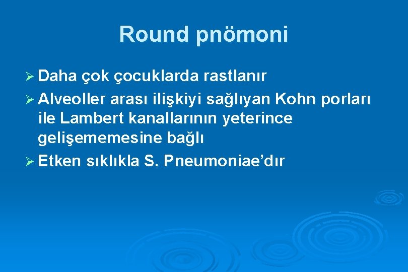Round pnömoni Ø Daha çok çocuklarda rastlanır Ø Alveoller arası ilişkiyi sağlıyan Kohn porları