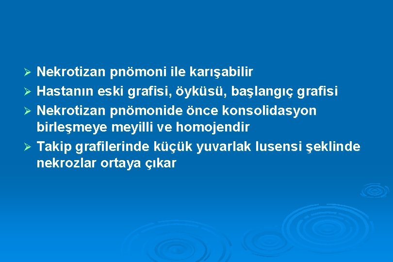 Nekrotizan pnömoni ile karışabilir Ø Hastanın eski grafisi, öyküsü, başlangıç grafisi Ø Nekrotizan pnömonide