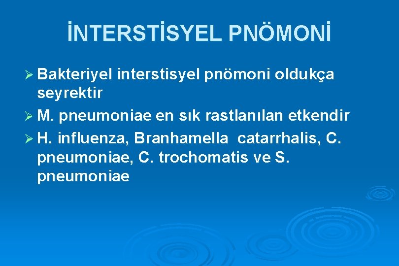 İNTERSTİSYEL PNÖMONİ Ø Bakteriyel interstisyel pnömoni oldukça seyrektir Ø M. pneumoniae en sık rastlanılan