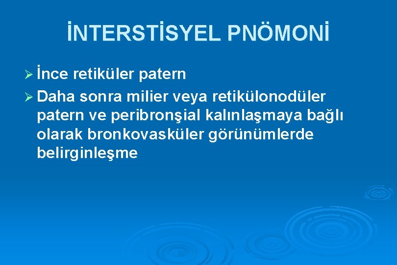 İNTERSTİSYEL PNÖMONİ Ø İnce retiküler patern Ø Daha sonra milier veya retikülonodüler patern ve