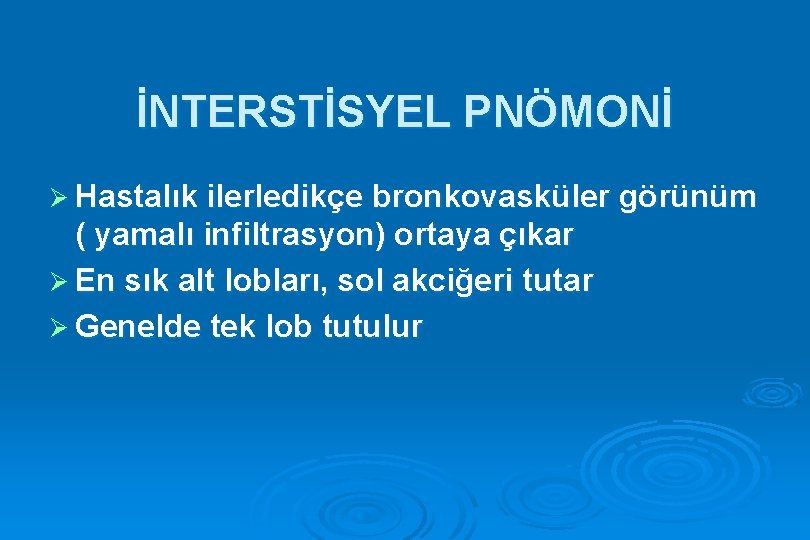 İNTERSTİSYEL PNÖMONİ Ø Hastalık ilerledikçe bronkovasküler görünüm ( yamalı infiltrasyon) ortaya çıkar Ø En